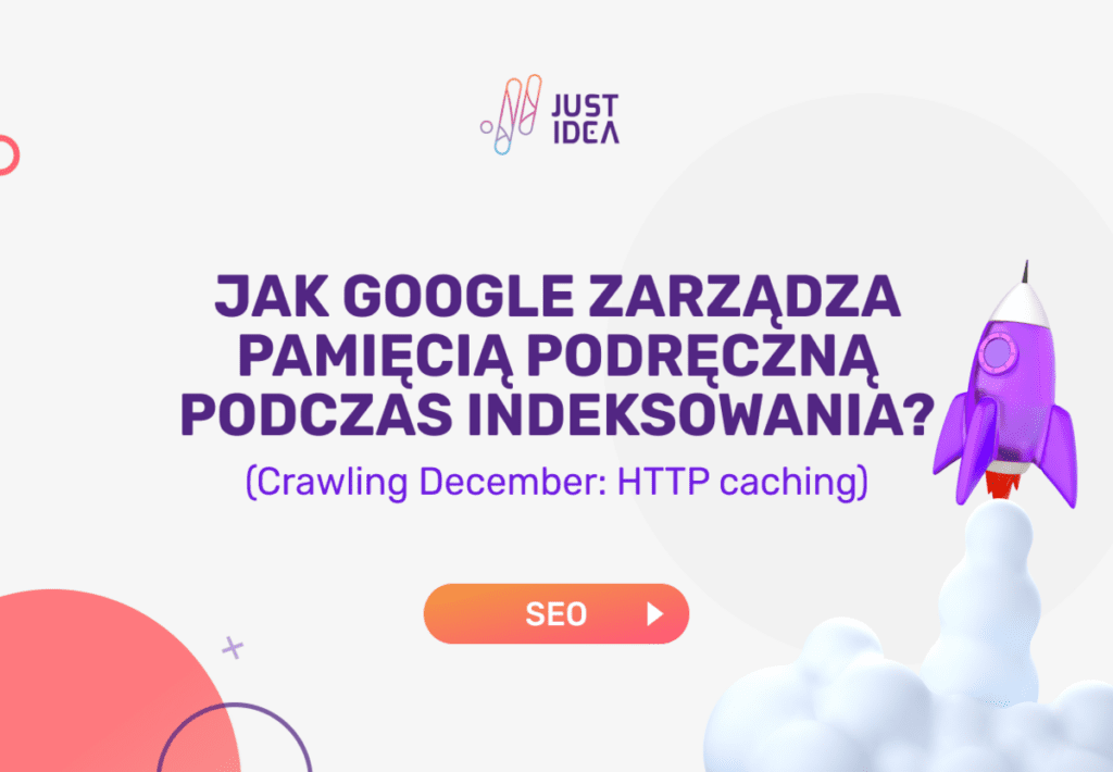 Jak Google zarządza pamięcią podręczną podczas indeksowania? (Crawling December: HTTP caching)