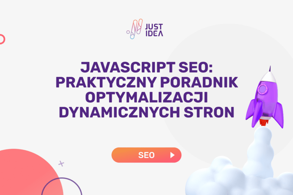 JavaScript SEO: Praktyczny poradnik optymalizacji dynamicznych stron
