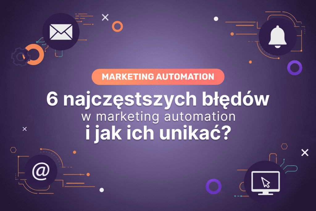 6 najczęstszych błędów w marketing automation i jak ich unikać